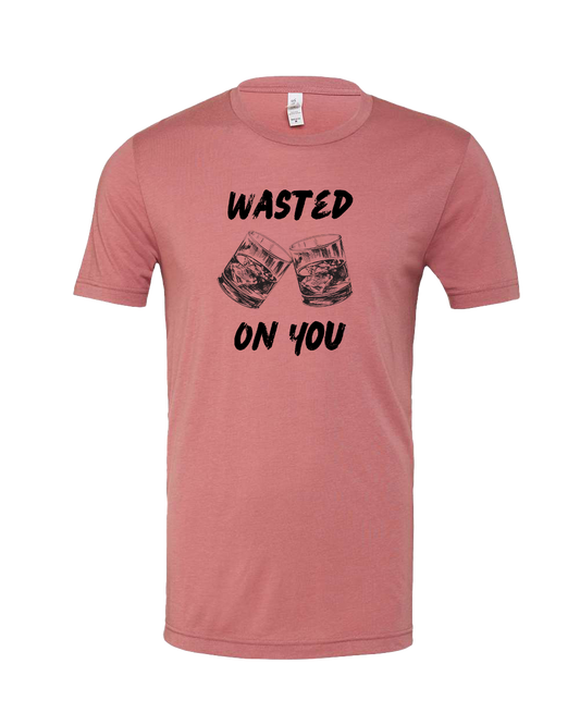 Wasted on You tshirt - Various Colors